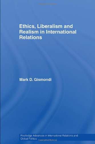 Ethics, Liberalism and Realism in International Relations (Routledge Advances in International Relations and Global Politics)