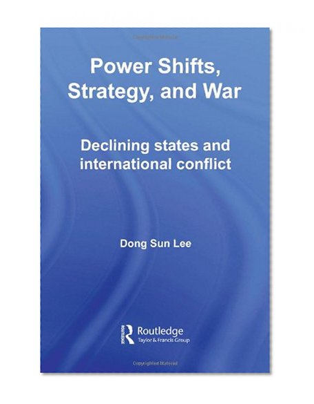 Power Shifts, Strategy and War: Declining States and International Conflict (Routledge Global Security Studies)