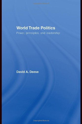 World Trade Politics: Power, Principles and Leadership
