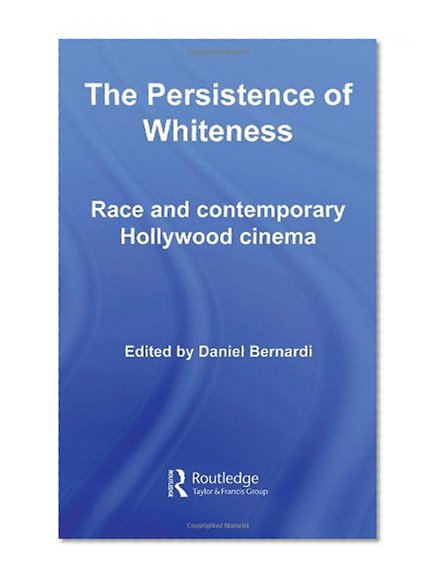 The Persistence of Whiteness: Race and Contemporary Hollywood Cinema