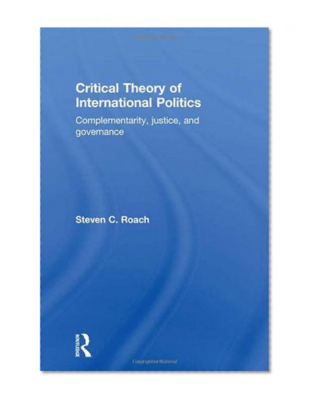 Critical Theory of International Politics: Complementarity, Justice, and Governance