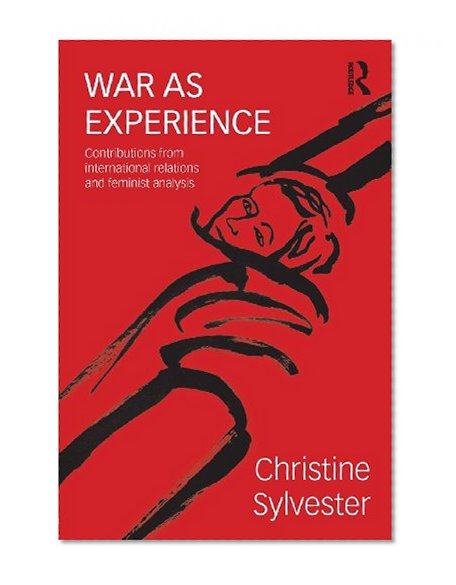 War as Experience: Contributions from International Relations and Feminist Analysis (War, Politics and Experience)