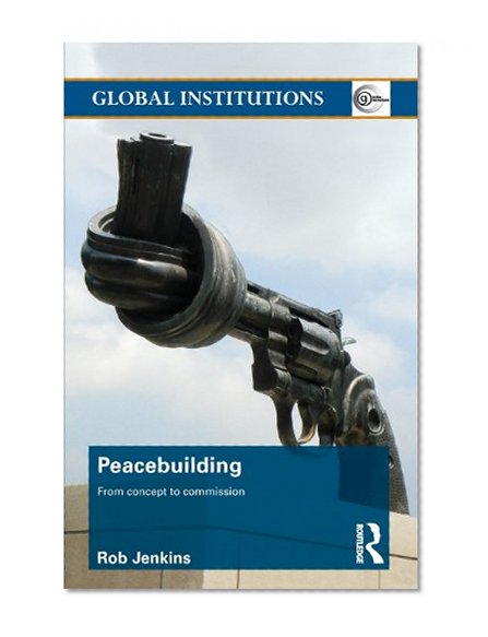 Peacebuilding: From Concept to Commission (Global Institutions)