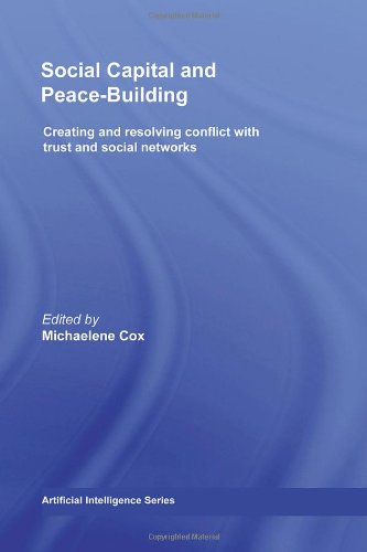 Social Capital and Peace-Building: Creating and Resolving Conflict with Trust and Social Networks (Routledge Studies in Peace and Conflict Resolution)