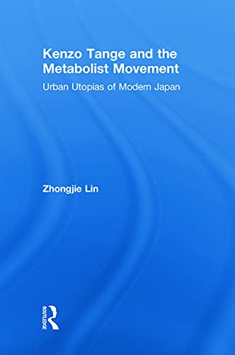 Kenzo Tange and the Metabolist Movement: Urban Utopias of Modern Japan