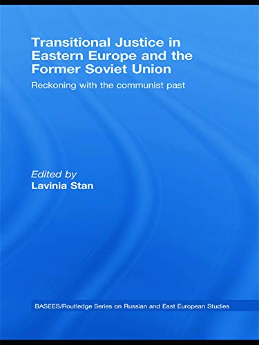 Transitional Justice in Eastern Europe and the former Soviet Union: Reckoning with the communist past (BASEES/Routledge Series on Russian and East European Studies)