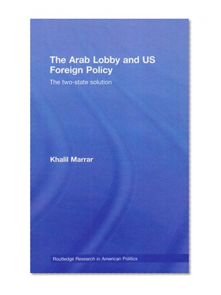 The Arab Lobby and US Foreign Policy: The Two-State Solution (Routledge Research in American Politics and Governance)