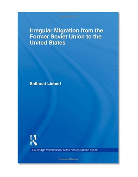 Irregular Migration from the Former Soviet Union to the United States (Routledge Transnational Crime and Corruption)
