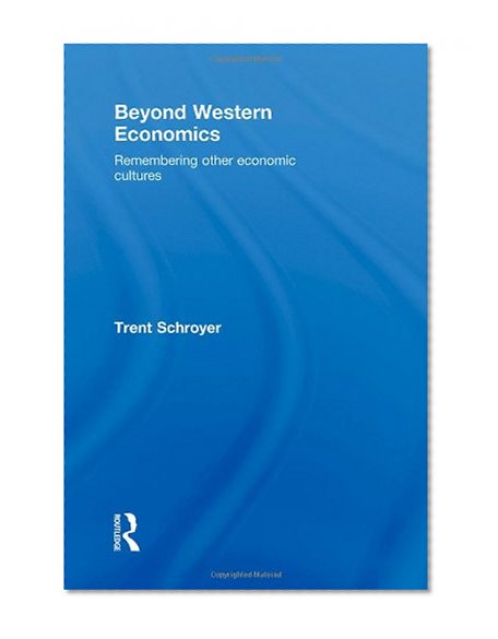 Beyond Western Economics: Remembering Other Economic Cultures (Economics as Social Theory)