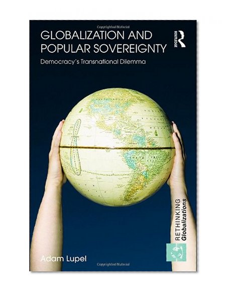 Globalization and Popular Sovereignty: Democracy's Transnational Dilemma (Rethinking Globalizations)