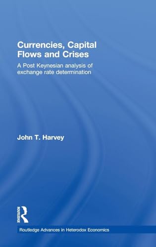 Currencies, Capital Flows and Crises: A post Keynesian analysis of exchange rate determination (Routledge Advances in Heterodox Economics)