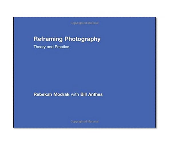 Reframing Photography: Theory and Practice