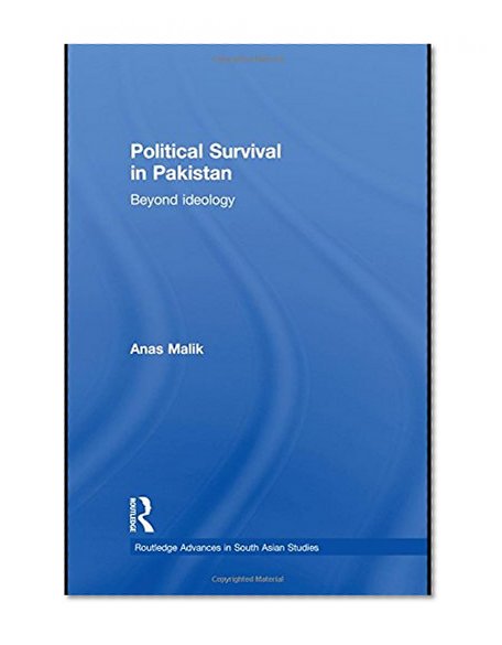 Political Survival in Pakistan: Beyond Ideology (Routledge Advances in South Asian Studies)