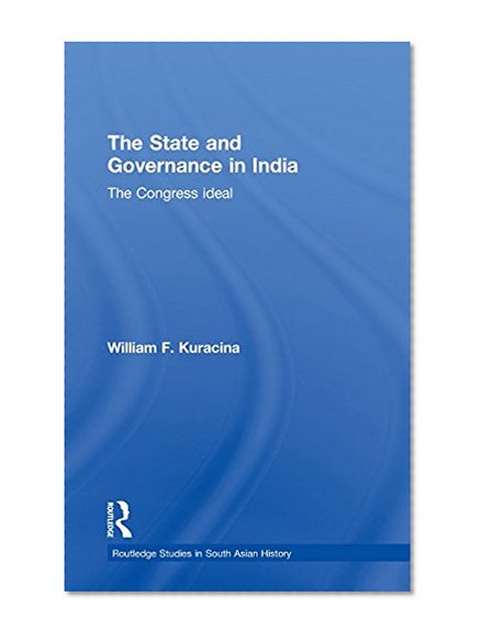 The State and Governance in India: The Congress Ideal (Routledge Studies in South Asian History)