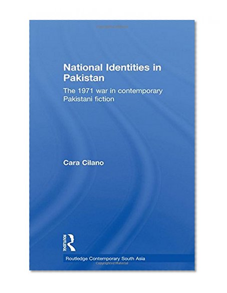 National Identities in Pakistan: The 1971 war in contemporary Pakistani fiction (Routledge Contemporary South Asia Series)