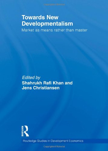 Towards New Developmentalism: Market as Means rather than Master (Routledge Studies in Development Economics)