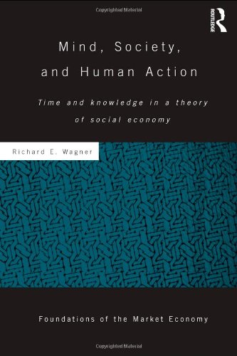 Mind, Society, and Human Action: Time and Knowledge in a Theory of Social Economy (Foundations of the Market Economy Series No. 27)