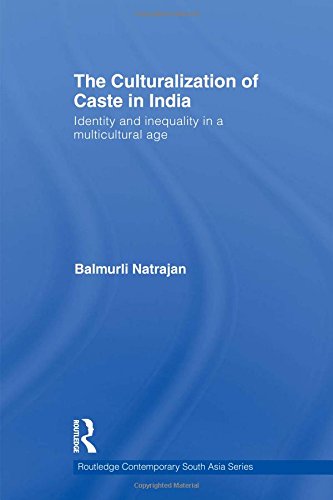 The Culturalization of Caste in India: Identity and Inequality in a Multicultural Age (Routledge Contemporary South Asia Series)