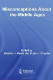 Misconceptions About the Middle Ages (Routledge Studies in Medieval Religion and Culture)