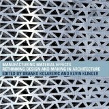 Manufacturing Material Effects: Rethinking Design and Making in Architecture