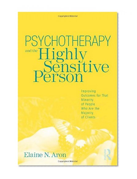 Book Cover Psychotherapy and the Highly Sensitive Person: Improving Outcomes for That Minority of People Who Are the Majority of Clients