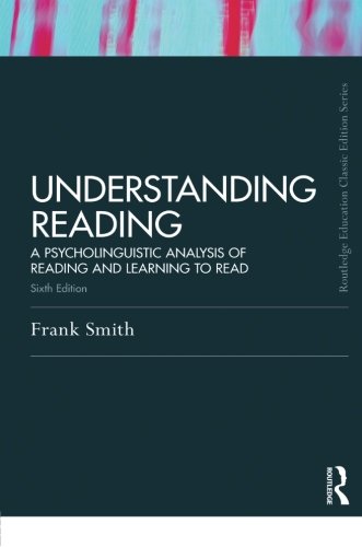 Understanding Reading: A Psycholinguistic Analysis of Reading and Learning to Read, Sixth Edition (Routledge Education Classic Edition)