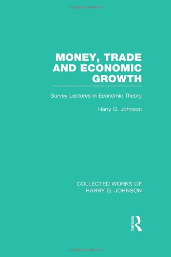 Collected Works of Harry G. Johnson: Money, Trade and Economic Growth (Collected Works of Harry Johnson): Survey Lectures in Economic Theory (Volume 2)