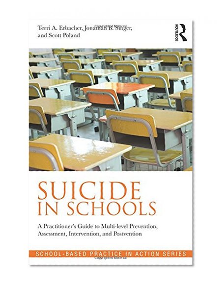Book Cover Suicide in Schools: A Practitioner's Guide to Multi-level Prevention, Assessment, Intervention, and Postvention (School-Based Practice in Action)