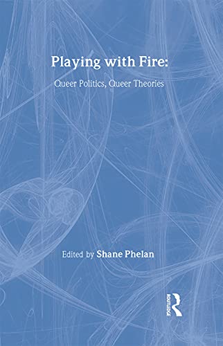 Playing with Fire: Queer Politics, Queer Theories (Thinking Gender)