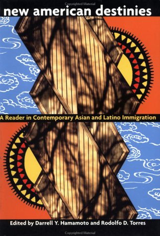 New American Destinies: A Reader in Contemporary Asian and Latino Immigration