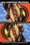 New American Destinies: A Reader in Contemporary Asian and Latino Immigration