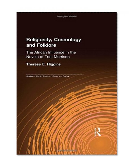 Religiosity, Cosmology and Folklore: The African Influence in the Novels of Toni Morrison (Studies in African American History and Culture)