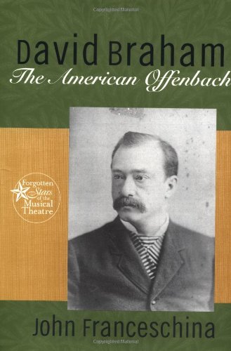 David Braham: The American Offenbach (Forgotten Stars of the Musical Theatre)