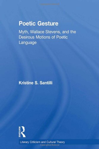 Poetic Gesture: Myth, Wallace Stevens, and the Desirous Motions of Poetic Language (Literary Criticism and Cultural Theory)