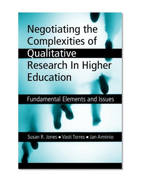 Negotiating the Complexities of Qualitative Research in Higher Education: Fundamental Elements and Issues