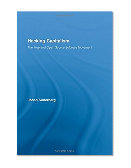 Hacking Capitalism: The Free and Open Source Software Movement (Routledge Research in Information Technology and Society)