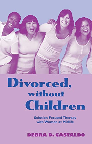 Divorced, without Children: Solution Focused Therapy with Women at Midlife (Routledge Series on Family Therapy and Counseling)