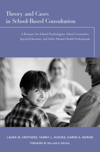 Theory and Cases in School-Based Consultation: A Resource for School Psychologists, School Counselors, Special Educators, and Other Mental Health Professionals