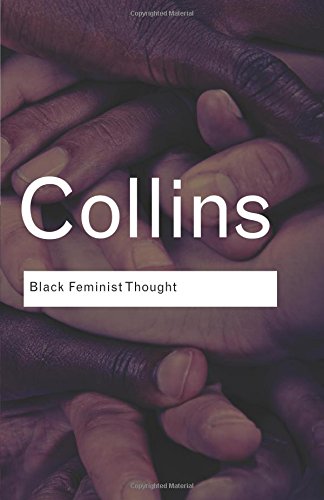 Book Cover Black Feminist Thought: Knowledge, Consciousness, and the Politics of Empowerment (Routledge Classics) (Volume 138)
