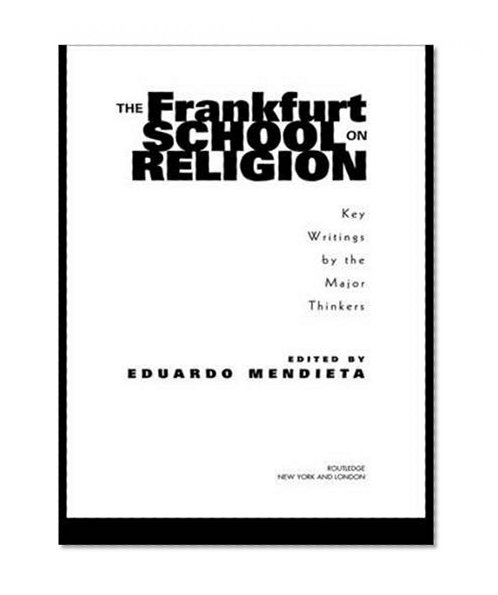 The Frankfurt School on Religion: Key Writings by the Major Thinkers