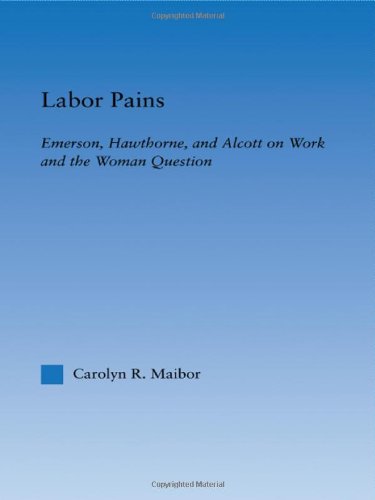 Labor Pains: Emerson, Hawthorne, & Alcott on Work, Women, & the Development of the Self (Literary Criticism and Cultural Theory)