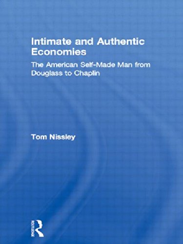 Intimate and Authentic Economies: The American Self-Made Man from Douglass to Chaplin (Literary Criticism and Cultural Theory)