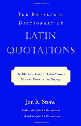 The Routledge Dictionary of Latin Quotations: The Illiterati's Guide to Latin Maxims, Mottoes, Proverbs, and Sayings (Latin for the Illiterati)
