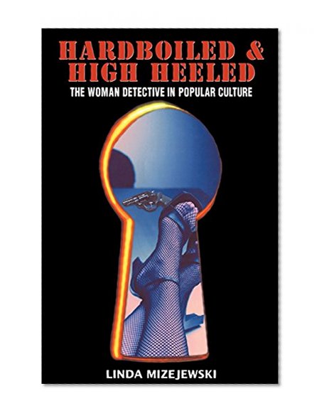 Hardboiled and High Heeled: The Woman Detective in Popular Culture