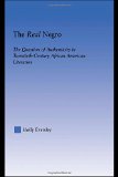 The Real Negro: The Question of Authenticity in Twentieth-Century African American Literature (Literary Criticism and Cultural Theory)