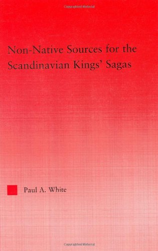 Non-Native Sources for the Scandinavian Kings' Sagas (Studies in Medieval History and Culture)
