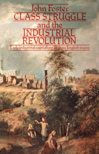 Class Struggle and the Industrial Revolution: Early Industrial Capitalism in Three English Towns (University Paperbacks)