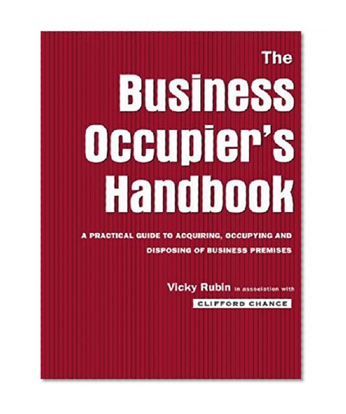 The Business Occupier's Handbook: A Practical guide to acquiring, occupying and  disposing of business premises