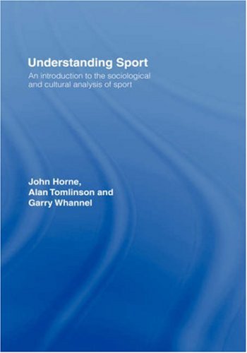 Understanding Sport: An Introduction to the Sociological and Cultural Analysis of Sport