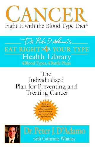 Cancer: Fight It with the Blood Type Diet: The Individualized Plan for Preventing and Treating Cancer (Eat Right for Your Type Health Library)